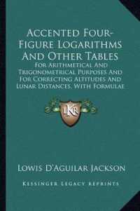 Accented Four-Figure Logarithms and Other Tables : For Arithmetical and Trigonometrical Purposes and for Correcting Altitudes and Lunar Distances， with Formulae and Examples