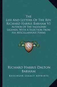 The Life and Letters of the REV. Richard Harris Barham V1 : Author of the Ingoldsby Legends， with a Selection from His Miscellaneous Poems