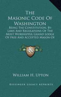 The Masonic Code of Washington : Being the Constitution， By-Laws and Regulations of the Most Worshipful Grand Lodge of Free and Accepted Mason of Washington