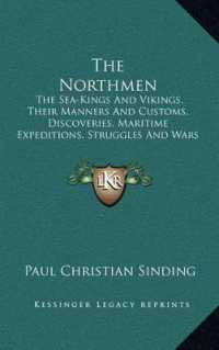The Northmen : The Sea-Kings and Vikings， Their Manners and Customs， Discoveries， Maritime Expeditions， Struggles and Wars