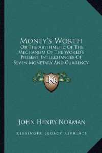 Money's Worth : Or the Arithmetic of the Mechanism of the World's Present Interchanges of Seven Monetary and Currency Intermediaries