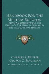 Handbook for the Military Surgeon : Being a Compendium of the Duties of the Medical Officer in the Field and War Surgery