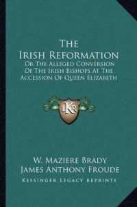 The Irish Reformation : Or the Alleged Conversion of the Irish Bishops at the Accession of Queen Elizabeth