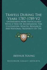 Travels during the Years 1787-1789 V2 : Undertaken More Particularly with a View of Ascertaining the Cultivation， Wealth， Resources and National Prosperity of the Kingdom of France