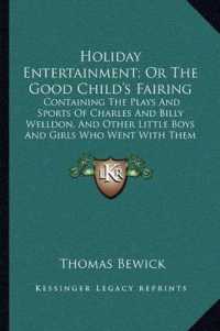 Holiday Entertainment; or the Good Child's Fairing : Containing the Plays and Sports of Charles and Billy Welldon， and Other Little Boys and Girls Who Went with Them to the Fair