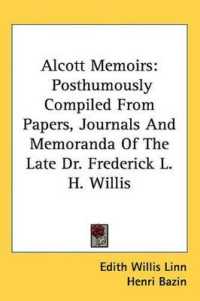 Alcott Memoirs : Posthumously Compiled from Papers， Journals and Memoranda of the Late Dr. Frederick L. H. Willis