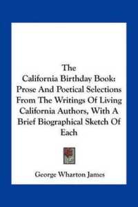 The California Birthday Book : Prose and Poetical Selections from the Writings of Living California Authors， with a Brief Biographical Sketch of Each