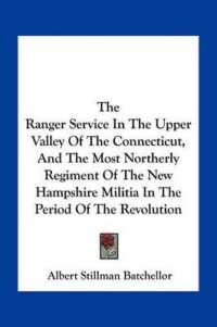 The Ranger Service in the Upper Valley of the Connecticut， and the Most Northerly Regiment of the New Hampshire Militia in the Period of the Revolution
