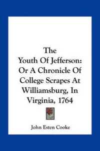 The Youth of Jefferson : Or a Chronicle of College Scrapes at Williamsburg， in Virginia， 1764