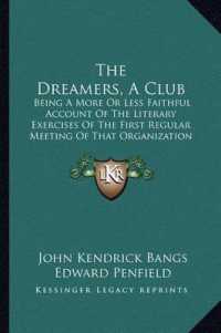 The Dreamers， a Club : Being a More or Less Faithful Account of the Literary Exercises of the First Regular Meeting of That Organization