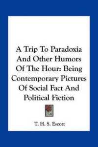 A Trip to Paradoxia and Other Humors of the Hour : Being Contemporary Pictures of Social Fact and Political Fiction