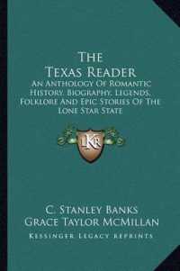 The Texas Reader : An Anthology of Romantic History， Biography， Legends， Folklore and Epic Stories of the Lone Star State