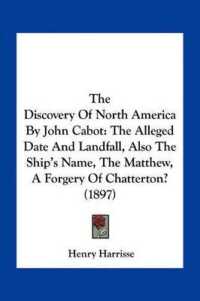 The Discovery of North America by John Cabot : The Alleged Date and Landfall， Also the Ship's Name， the Matthew， a Forgery of Chatterton? (1897)