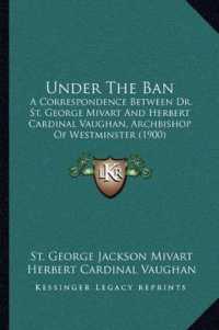 Under the Ban : A Correspondence between Dr. St. George Mivart and Herbert Cardinal Vaughan， Archbishop of Westminster (1900)