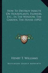 How to Destroy Insects on Houseplants， Flowers， Etc.， in the Window， the Garden， the House (1892)