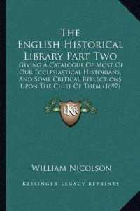 The English Historical Library Part Two : Giving a Catalogue of Most of Our Ecclesiastical Historians， and Some Critical Reflections upon the Chief of Them (1697)