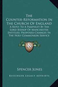 The Counter-Reformation in the Church of England : A Reply to a Pamphlet by the Lord Bishop of Manchester Entitled， Proposed Changes in the Holy Communion Service (1919)