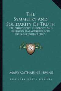 The Symmetry and Solidarity of Truth : Or Philosophy， Theology and Religion Harmonious and Interdependent (1885)