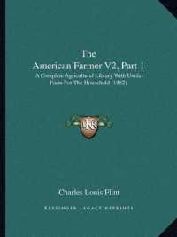 The American Farmer V2， Part 1 : A Complete Agricultural Library with Useful Facts for the Household (1882)