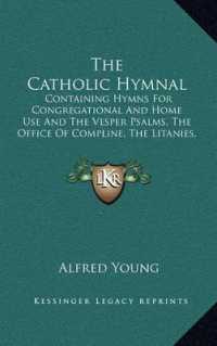 The Catholic Hymnal : Containing Hymns for Congregational and Home Use and the Vesper Psalms， the Office of Compline， the Litanies， Hymns at Benediction， Etc. (1909)