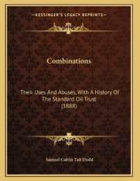 Combinations : Their Uses and Abuses， with a History of the Standard Oil Trust (1888)
