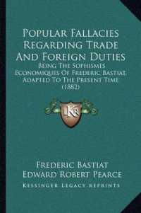 Popular Fallacies Regarding Trade and Foreign Duties : Being the Sophismes Economiques of Frederic Bastiat， Adapted to the Present Time (1882)