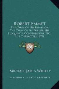 Robert Emmet : The Cause of His Rebellion; the Cause of Its Failure; His Eloquence, Conversation, Etc.; His Character (1870)