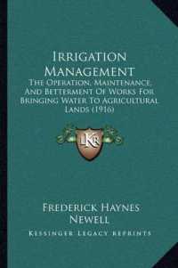 Irrigation Management : The Operation， Maintenance， and Betterment of Works for Bringing Water to Agricultural Lands (1916)