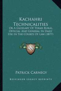 Kachahri Technicalities : Or a Glossary of Terms Rural， Official and General in Daily Use in the Courts of Law (1877)