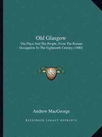Old Glasgow : The Place and the People， from the Roman Occupation to the Eighteenth Century (1880)