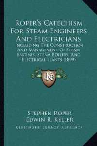 Roper's Catechism for Steam Engineers and Electricians : Including the Construction and Management of Steam Engines， Steam Boilers， and Electrical Plants (1899)