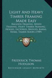 Light and Heavy Timber Framing Made Easy : Balloon Framing， Mixed Framing， Heavy Timber Framing， Houses， Factories， Bridges， Barns， Rinks， Timber Roofs (1909)