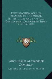 Protestantism and Its Relation to the Moral， Intellectual and Spiritual Development of Modern Times : A Lecture (1872)