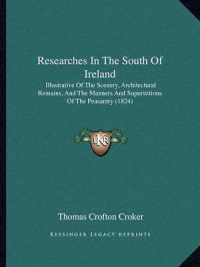 Researches in the South of Ireland : Illustrative of the Scenery， Architectural Remains， and the Manners and Superstitions of the Peasantry (1824)
