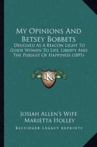 My Opinions and Betsey Bobbets : Designed as a Beacon Light to Guide Women to Life， Liberty and the Pursuit of Happiness (1891)