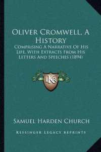 Oliver Cromwell， a History : Comprising a Narrative of His Life， with Extracts from His Letters and Speeches (1894)