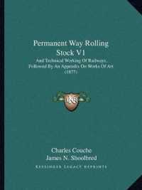Permanent Way Rolling Stock V1 : And Technical Working of Railways， Followed by an Appendix on Works of Art (1877)