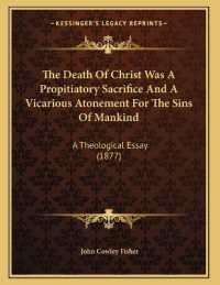 The Death of Christ Was a Propitiatory Sacrifice and a Vicarious Atonement for the Sins of Mankind : A Theological Essay (1877)