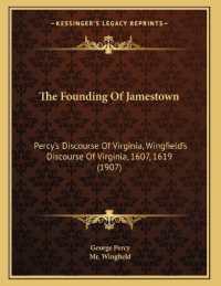 The Founding of Jamestown : Percy's Discourse of Virginia， Wingfield's Discourse of Virginia， 1607， 1619 (1907)