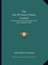 The Life of James Francis Leonard : The First Practical Sound-Reader of the Morse Alphabet (1909)