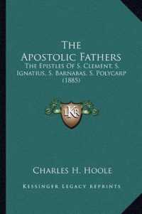 The Apostolic Fathers : The Epistles of S. Clement， S. Ignatius， S. Barnabas， S. Polycarp (1885)