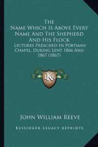The Name Which Is above Every Name and the Shepherd and His Flock : Lectures Preached in Portman Chapel， during Lent 1866 and 1867 (1867)