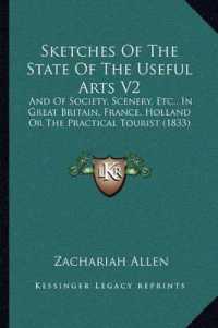Sketches of the State of the Useful Arts V2 : And of Society， Scenery， Etc.， in Great Britain， France， Holland or the Practical Tourist (1833)