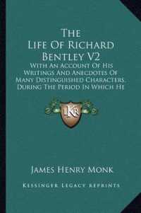 The Life of Richard Bentley V2 : With an Account of His Writings and Anecdotes of Many Distinguished Characters， during the Period in Which He Flourished (1833)