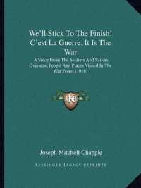 We'll Stick to the Finish! C'Est La Guerre， It Is the War : A Voice from the Soldiers and Sailors Overseas， People and Places Visited in the War Zones (1918)