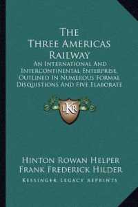 The Three Americas Railway : An International and Intercontinental Enterprise， Outlined in Numerous Formal Disquistions and Five Elaborate Essays (1881)