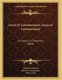 Lucia Di Lammermoor， Lucie of Lammermoor : An Opera， in Three Acts (1848)