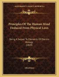 Principles of the Human Mind Deduced from Physical Laws : Being a Sequel to Elements of Electro-Biology (1849)