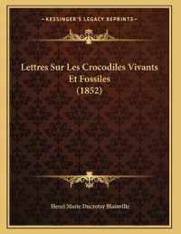 Lettres Sur Les Crocodiles Vivants Et Fossiles (1852)