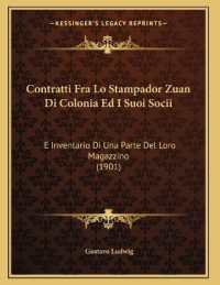 Contratti Fra Lo Stampador Zuan Di Colonia Ed I Suoi Socii : E Inventario Di Una Parte Del Loro Magazzino (1901)